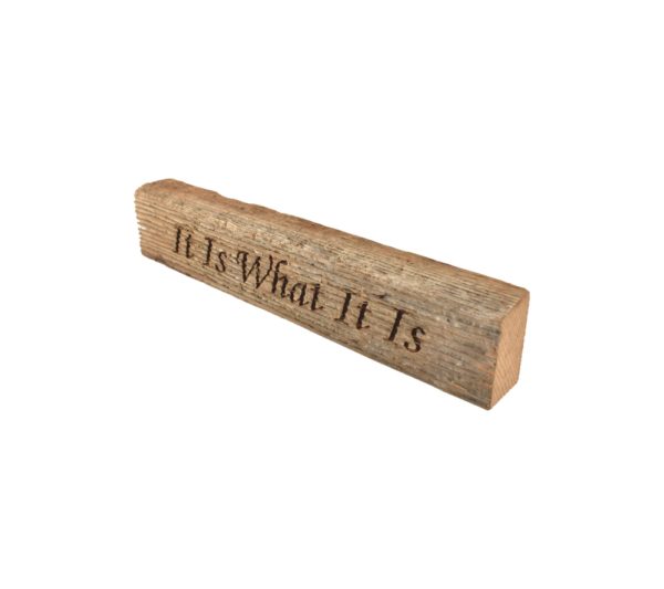 Reclaimed barn wood block sign that reads, "It Is What It Is".