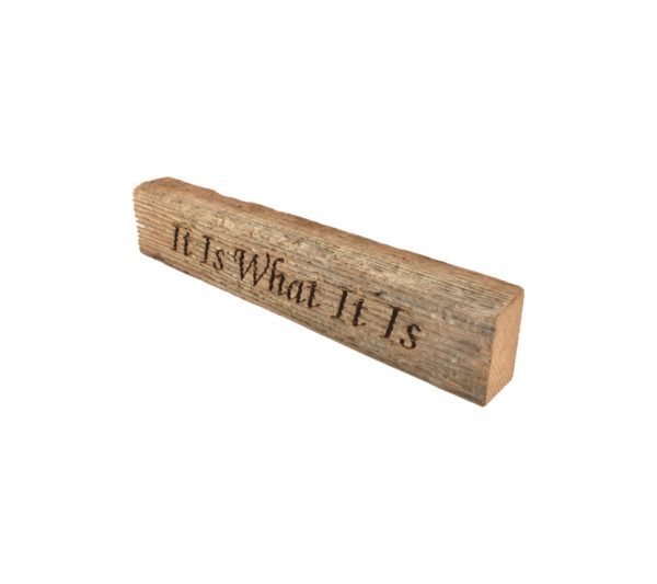 Reclaimed barn wood block sign that reads, "It Is What It Is".